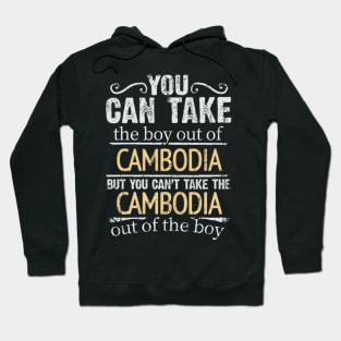 You Can Take The Boy Out Of Cambodia But You Cant Take The Cambodia Out Of The Boy - Gift for Cambodian With Roots From Cambodia Hoodie